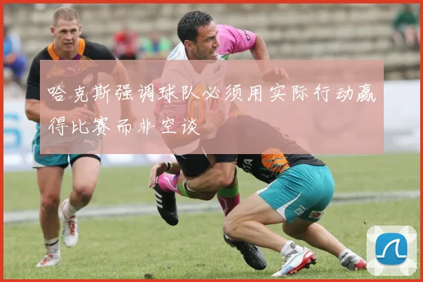 哈克斯强调球队必须用实际行动赢得比赛而非空谈